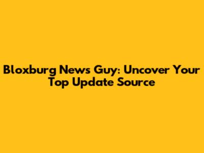 Bloxburg News Guy: Uncover Your Top Update Source