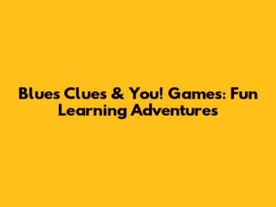 Blue's Clues & You! Games: Fun Learning Adventures