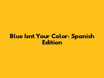 Blue Isn't Your Color: Spanish Edition