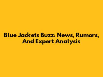 Blue Jackets Buzz: News, Rumors, And Expert Analysis