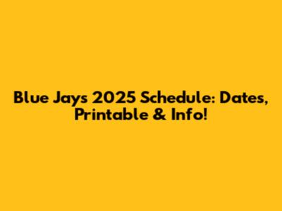 Blue Jays 2025 Schedule: Dates, Printable & Info!