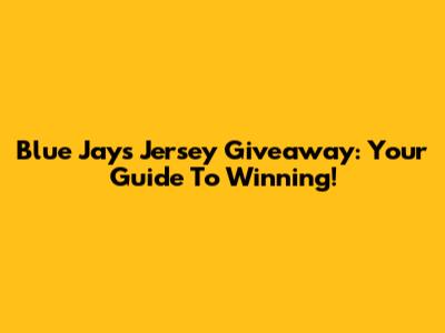 Blue Jays Jersey Giveaway: Your Guide To Winning!