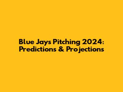 Blue Jays Pitching 2024: Predictions & Projections