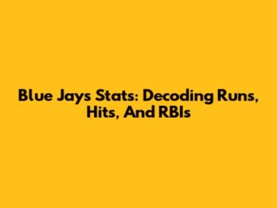 Blue Jays Stats: Decoding Runs, Hits, And RBIs