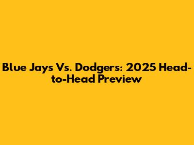 Blue Jays Vs. Dodgers: 2025 Head-to-Head Preview