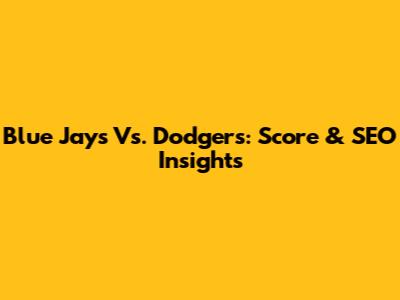 Blue Jays Vs. Dodgers: Score & SEO Insights