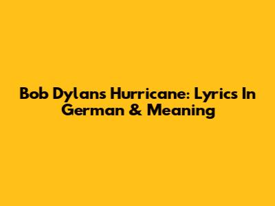 Bob Dylan's Hurricane: Lyrics In German & Meaning