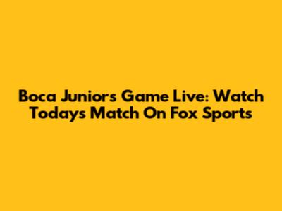 Boca Juniors Game Live: Watch Today's Match On Fox Sports