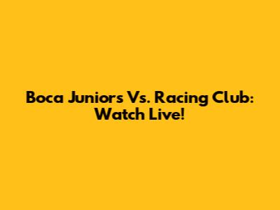 Boca Juniors Vs. Racing Club: Watch Live!