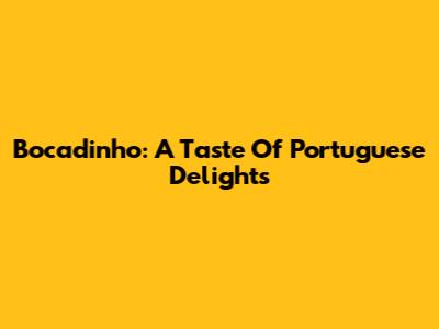 Bocadinho: A Taste Of Portuguese Delights