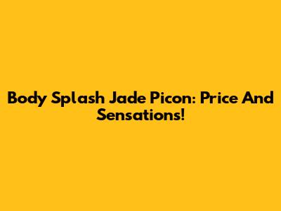 Body Splash Jade Picon: Price And Sensations!