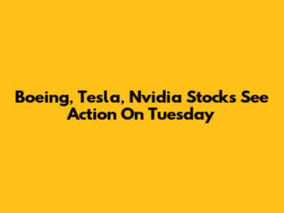 Boeing, Tesla, Nvidia Stocks See Action On Tuesday