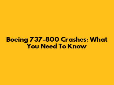 Boeing 737-800 Crashes: What You Need To Know