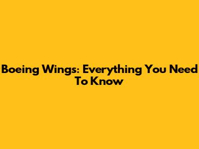 Boeing Wings: Everything You Need To Know