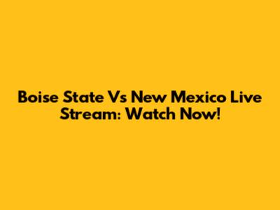 Boise State Vs New Mexico Live Stream: Watch Now!