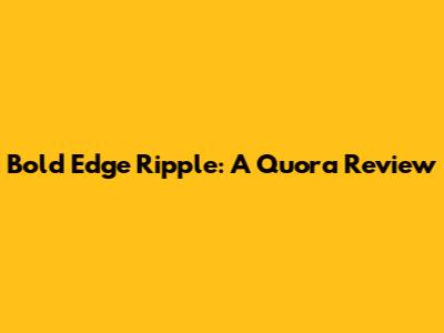 Bold Edge Ripple: A Quora Review