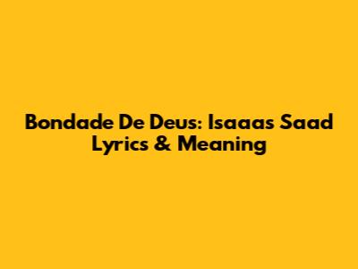 Bondade De Deus: Isaaas Saad Lyrics & Meaning