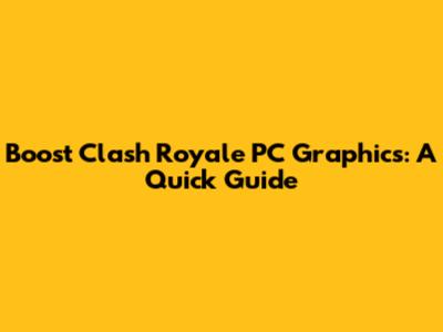 Boost Clash Royale PC Graphics: A Quick Guide
