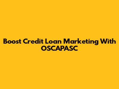 Boost Credit Loan Marketing With OSCAPASC