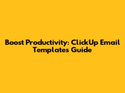 Boost Productivity: ClickUp Email Templates Guide