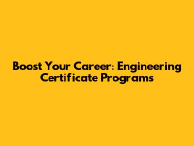 Boost Your Career: Engineering Certificate Programs