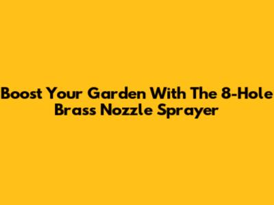 Boost Your Garden With The 8-Hole Brass Nozzle Sprayer