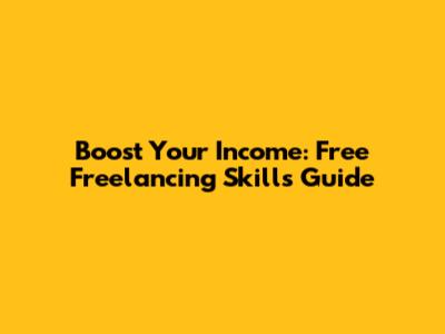 Boost Your Income: Free Freelancing Skills Guide