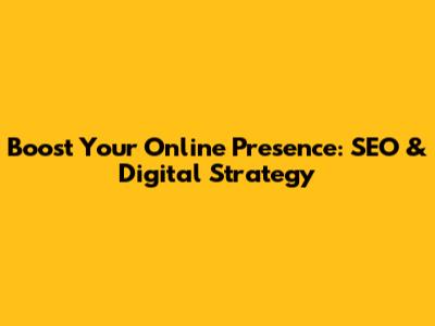 Boost Your Online Presence: SEO & Digital Strategy