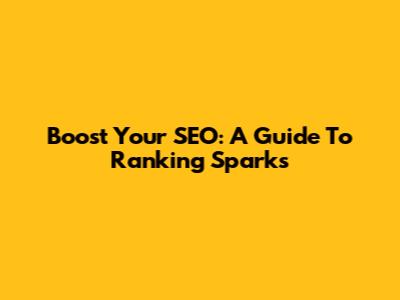 Boost Your SEO: A Guide To Ranking Sparks
