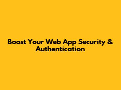 Boost Your Web App Security & Authentication