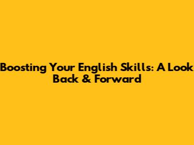 Boosting Your English Skills: A Look Back & Forward