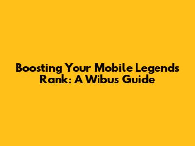 Boosting Your Mobile Legends Rank: A Wibu's Guide