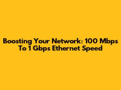 Boosting Your Network: 100 Mbps To 1 Gbps Ethernet Speed