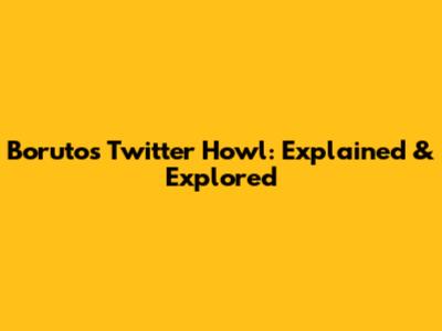 Boruto's Twitter 'Howl': Explained & Explored