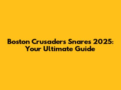 Boston Crusaders Snares 2025: Your Ultimate Guide