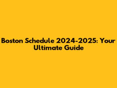 Boston Schedule 2024-2025: Your Ultimate Guide