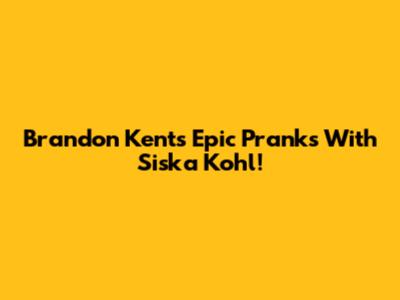 Brandon Kent's Epic Pranks With Siska Kohl!