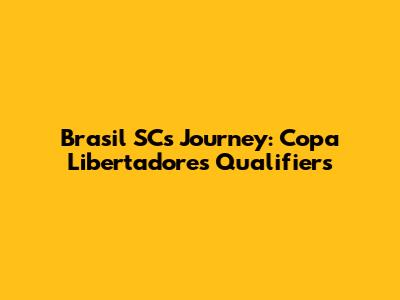 Brasil SC's Journey: Copa Libertadores Qualifiers