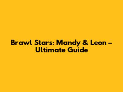 Brawl Stars: Mandy & Leon – Ultimate Guide