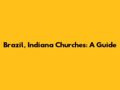Brazil, Indiana Churches: A Guide