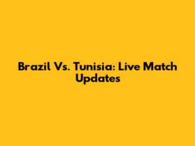 Brazil Vs. Tunisia: Live Match Updates