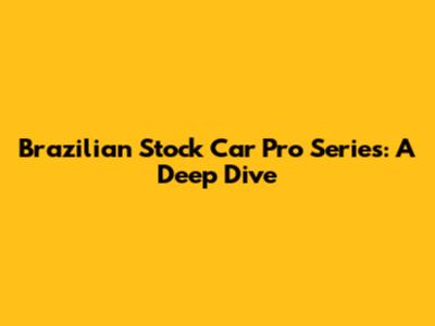 Brazilian Stock Car Pro Series: A Deep Dive
