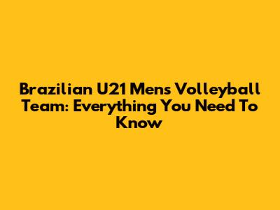 Brazilian U21 Men's Volleyball Team: Everything You Need To Know