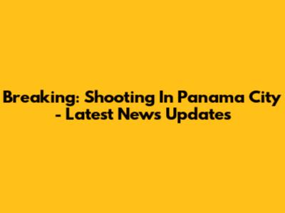 Breaking: Shooting In Panama City - Latest News Updates