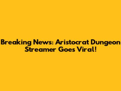 Breaking News: Aristocrat Dungeon Streamer Goes Viral!