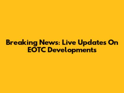Breaking News: Live Updates On EOTC Developments