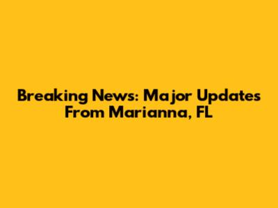 Breaking News: Major Updates From Marianna, FL