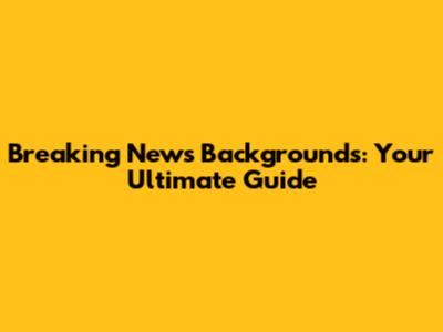 Breaking News Backgrounds: Your Ultimate Guide