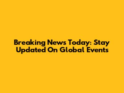 Breaking News Today: Stay Updated On Global Events