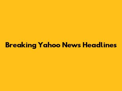 Breaking Yahoo News Headlines